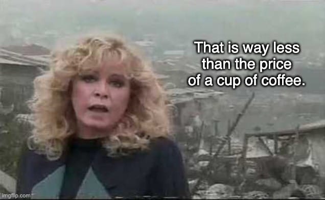 Sally Struthers in an old Christians Children Fund commercial, saying: "That is way less than the price of a cup of coffee."