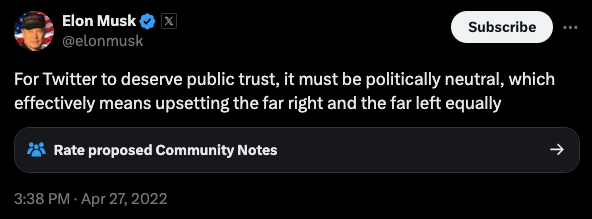 Tweet from Elon Musk, dated April 27, 2022: For Twitter to deserve public trust, it must be politically neutral, which effectively means upsetting the far right and the far left equally.