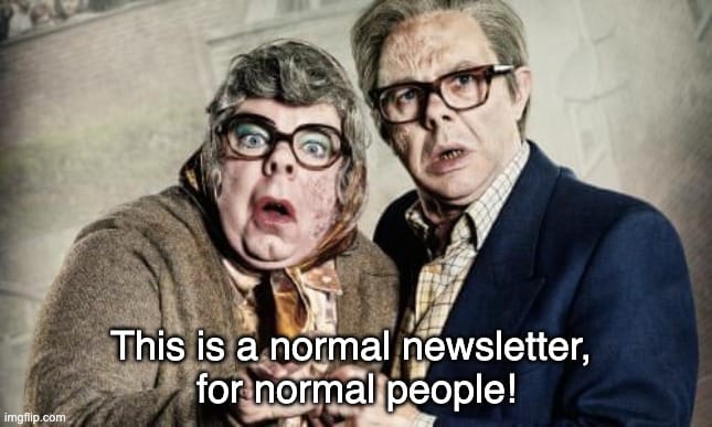 Tubbs and Edward from British comedy series "The League of Gentlemen," saying: "This is a normal newsletter, for normal people!"